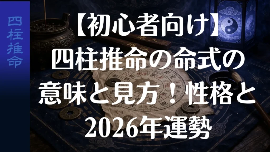 【初心者向け】四柱推命の命式の意味と見方！性格と2026年運勢