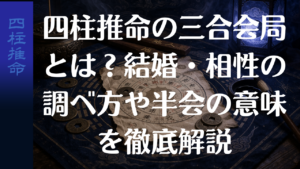 四柱推命の三合会局とは？結婚・相性の調べ方や半会の意味を徹底解説