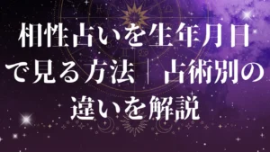 相性占いを生年月日で見る方法｜占術別の違いを解説