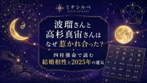 波瑠さんと高杉真宙さんはなぜ惹かれ合った？四柱推命で読む結婚相性と2025年の運気